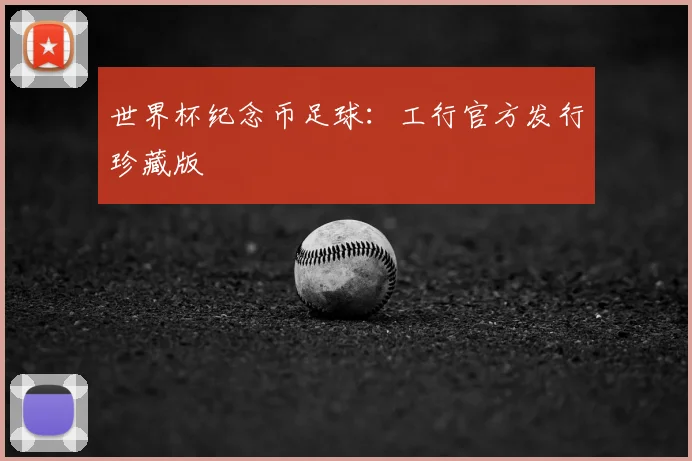 世界杯纪念币足球：工行官方发行珍藏版
