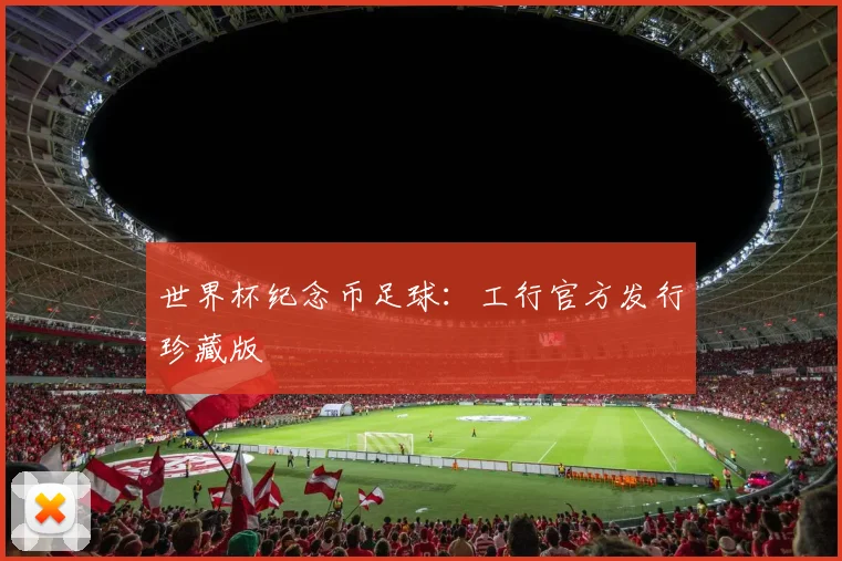 世界杯纪念币足球：工行官方发行珍藏版